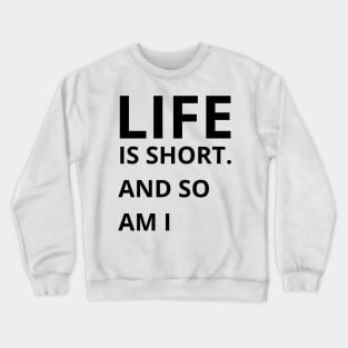 life is short and so am i Crewneck Sweatshirt